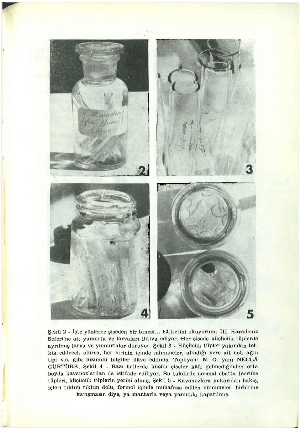 tipi v.s. gibi lüzumlu bilgiler ilâve edilmiş. Toplıyan: N. G. yani NECLÂ GÜRTÜRK, Şekil 4 - Bazı hallerde küçük şişeler kâfi gelmediğinden orta boyda kavanozlardan da istifade ediliyor.