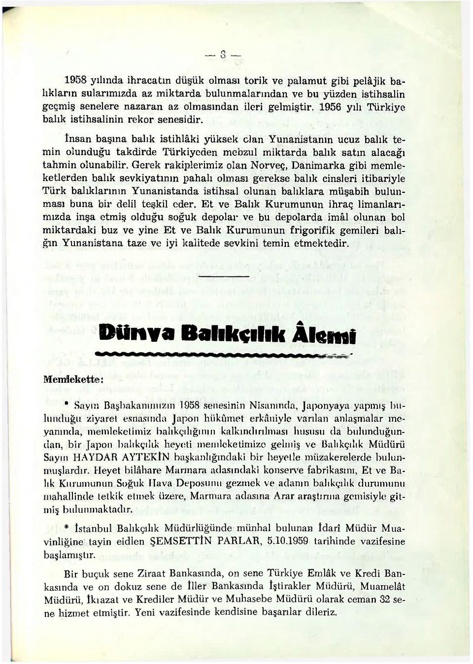 insan başına balık istihlâki yüksek olan Yunanistanın ucuz balık temin olunduğu takdirde Tiirkiyeden mebzul miktarda balık satın alacağı tahmin olunabilir.