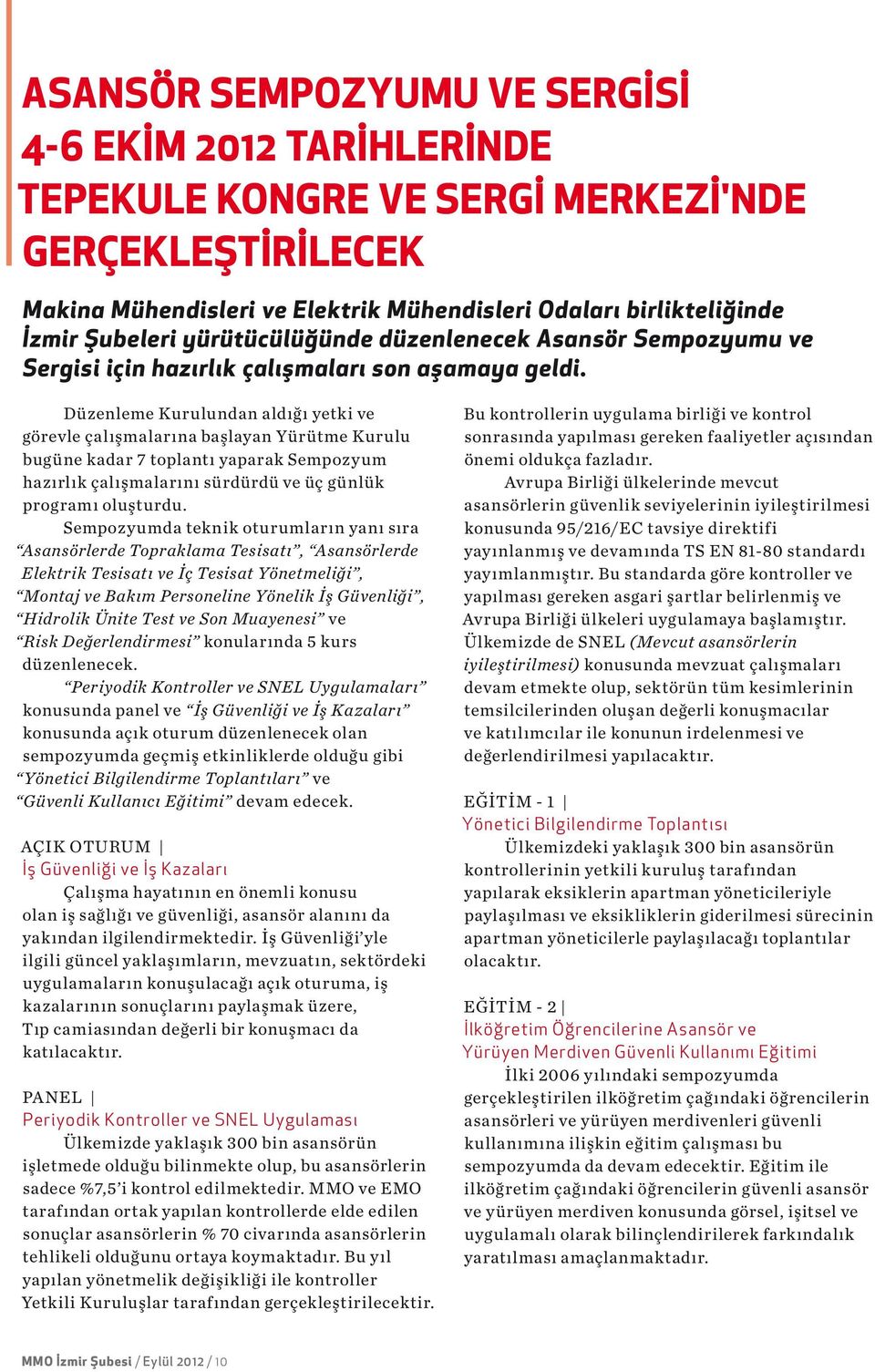 Düzenleme Kurulundan aldığı yetki ve görevle çalışmalarına başlayan Yürütme Kurulu bugüne kadar 7 toplantı yaparak Sempozyum hazırlık çalışmalarını sürdürdü ve üç günlük programı oluşturdu.