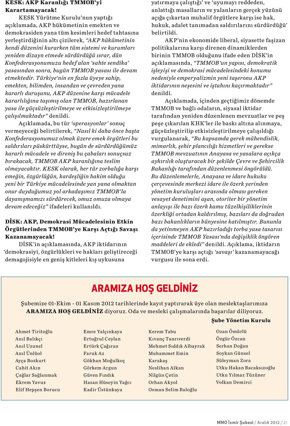 sistemi ve kurumları yeniden dizayn etmede sürdürdüğü ısrar, dün Konfederasyonumuzu hedef alan sahte sendika yasasından sonra, bugün TMMOB yasası ile devam etmektedir.