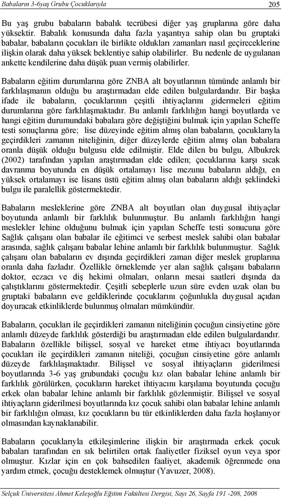 olabilirler. Bu nedenle de uygulanan ankette kendilerine daha düşük puan vermiş olabilirler.