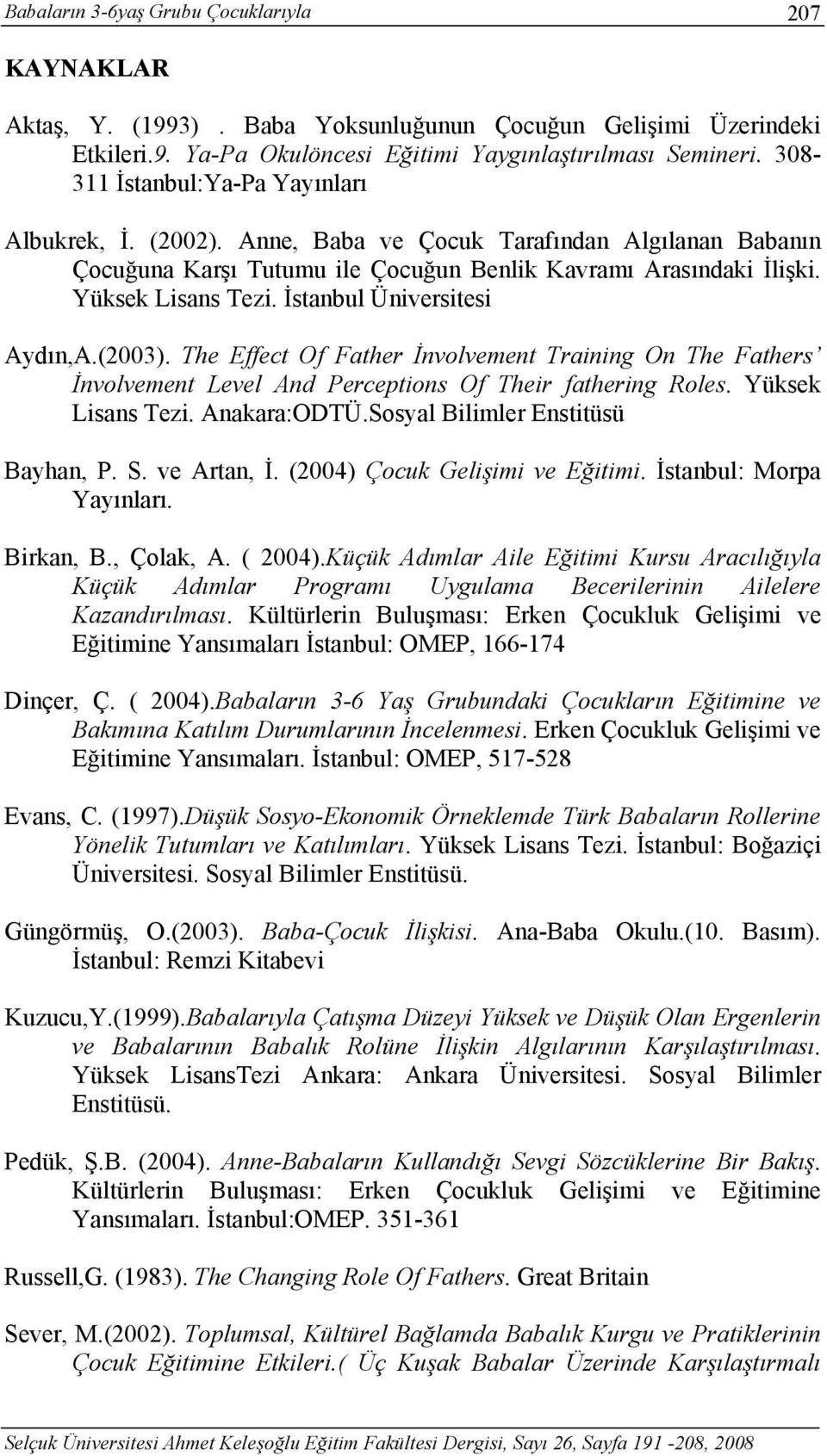 İstanbul Üniversitesi Aydın,A.(2003). The Effect Of Father İnvolvement Training On The Fathers İnvolvement Level And Perceptions Of Their fathering Roles. Yüksek Lisans Tezi. Anakara:ODTÜ.