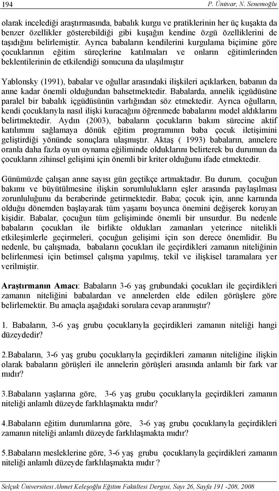 Ayrıca babaların kendilerini kurgulama biçimine göre çocuklarının eğitim süreçlerine katılmaları ve onların eğitimlerinden beklentilerinin de etkilendiği sonucuna da ulaşılmıştır Yablonsky (1991),