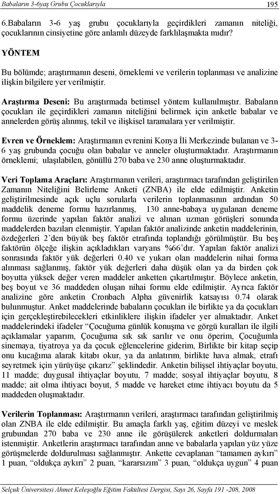 Babaların çocukları ile geçirdikleri zamanın niteliğini belirmek için anketle babalar ve annelerden görüş alınmış, tekil ve ilişkisel taramalara yer verilmiştir.