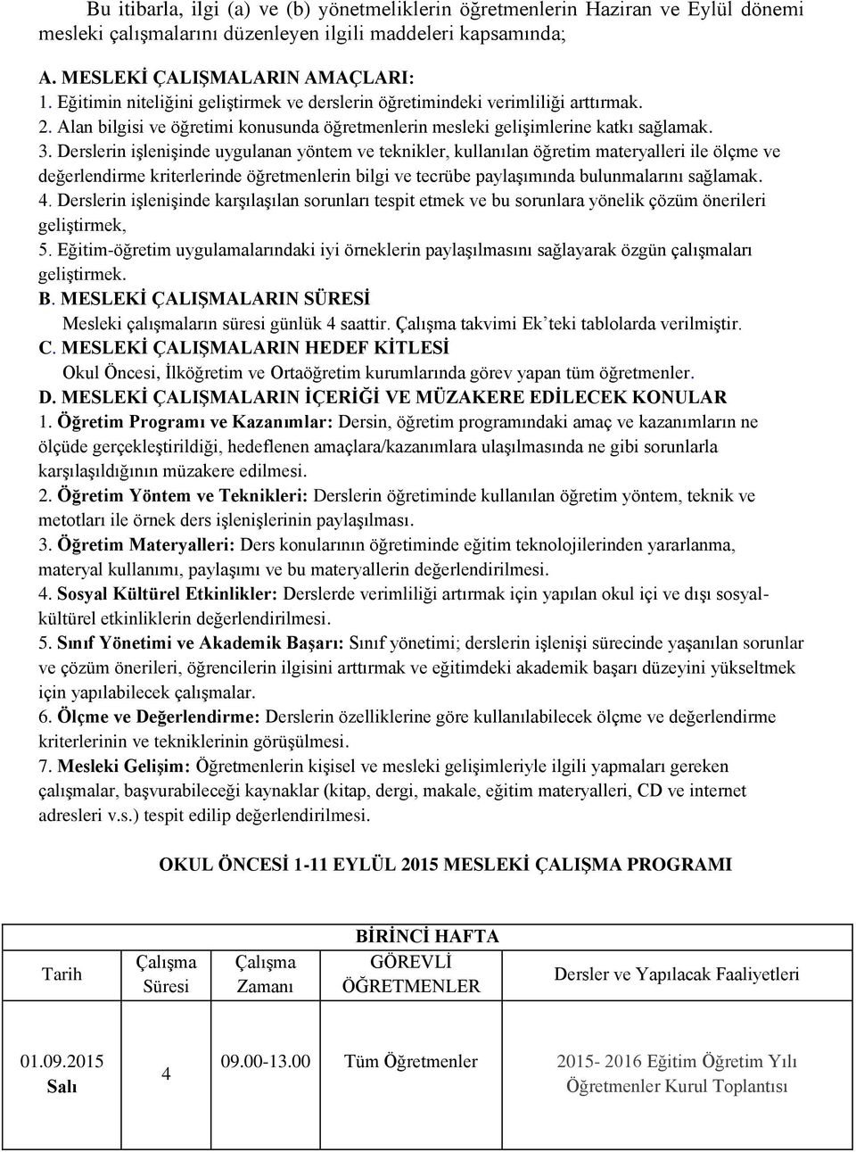 Derslerin işlenişinde uygulanan yöntem ve teknikler, kullanılan öğretim materyalleri ile ölçme ve değerlendirme kriterlerinde öğretmenlerin bilgi ve tecrübe paylaşımında bulunmalarını sağlamak.