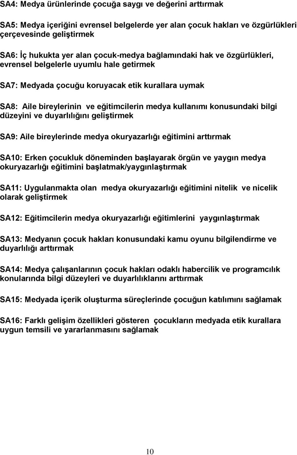 düzeyini ve duyarlılığını geliştirmek SA9: Aile bireylerinde medya okuryazarlığı eğitimini arttırmak SA10: Erken çocukluk döneminden başlayarak örgün ve yaygın medya okuryazarlığı eğitimini