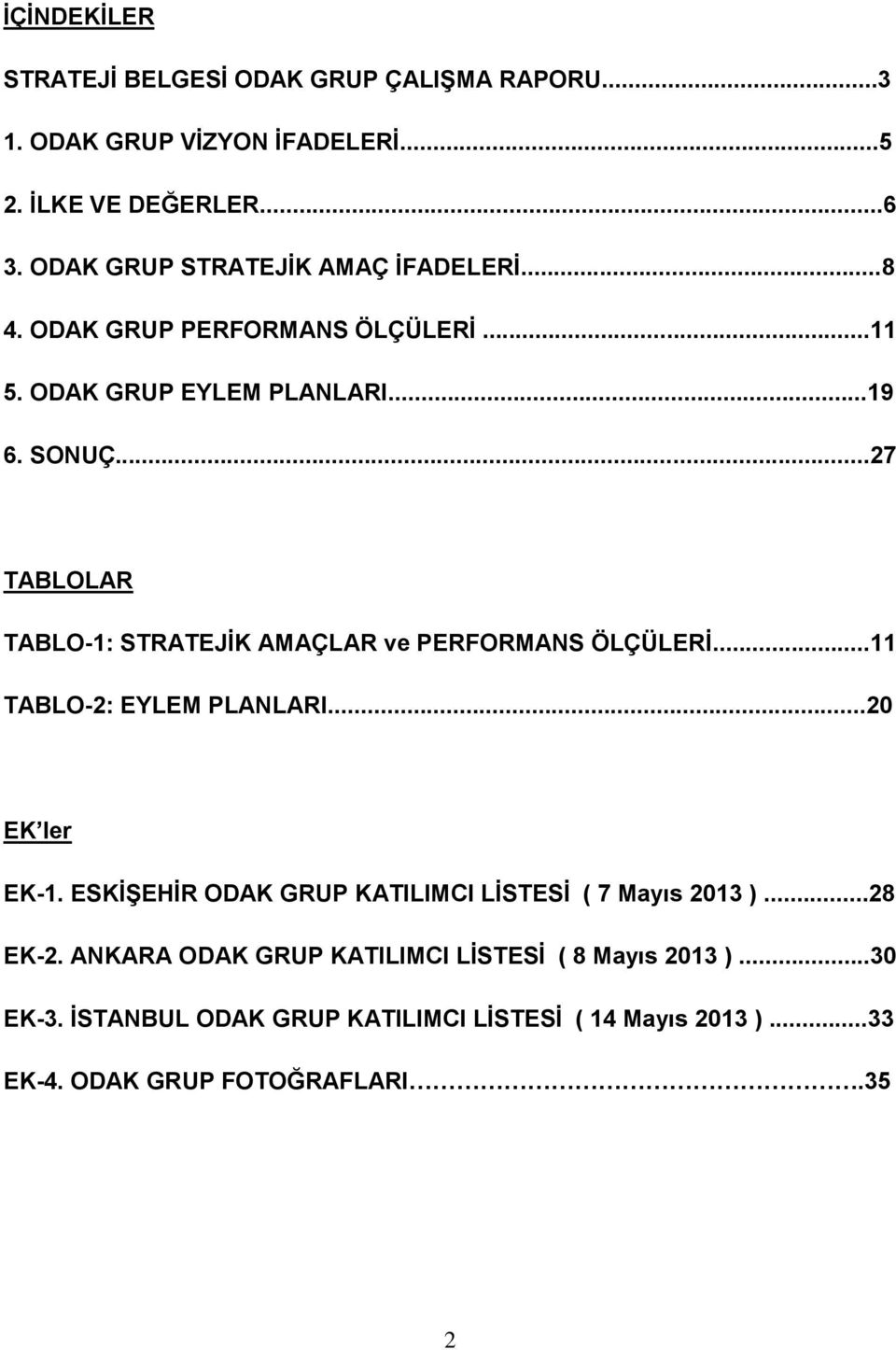 ..27 TABLOLAR TABLO-1: STRATEJİK AMAÇLAR ve PERFORMANS ÖLÇÜLERİ...11 TABLO-2: EYLEM PLANLARI...20 EK ler EK-1.