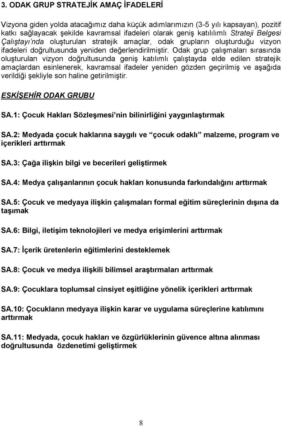 Odak grup çalışmaları sırasında oluşturulan vizyon doğrultusunda geniş katılımlı çalıştayda elde edilen stratejik amaçlardan esinlenerek, kavramsal ifadeler yeniden gözden geçirilmiş ve aşağıda