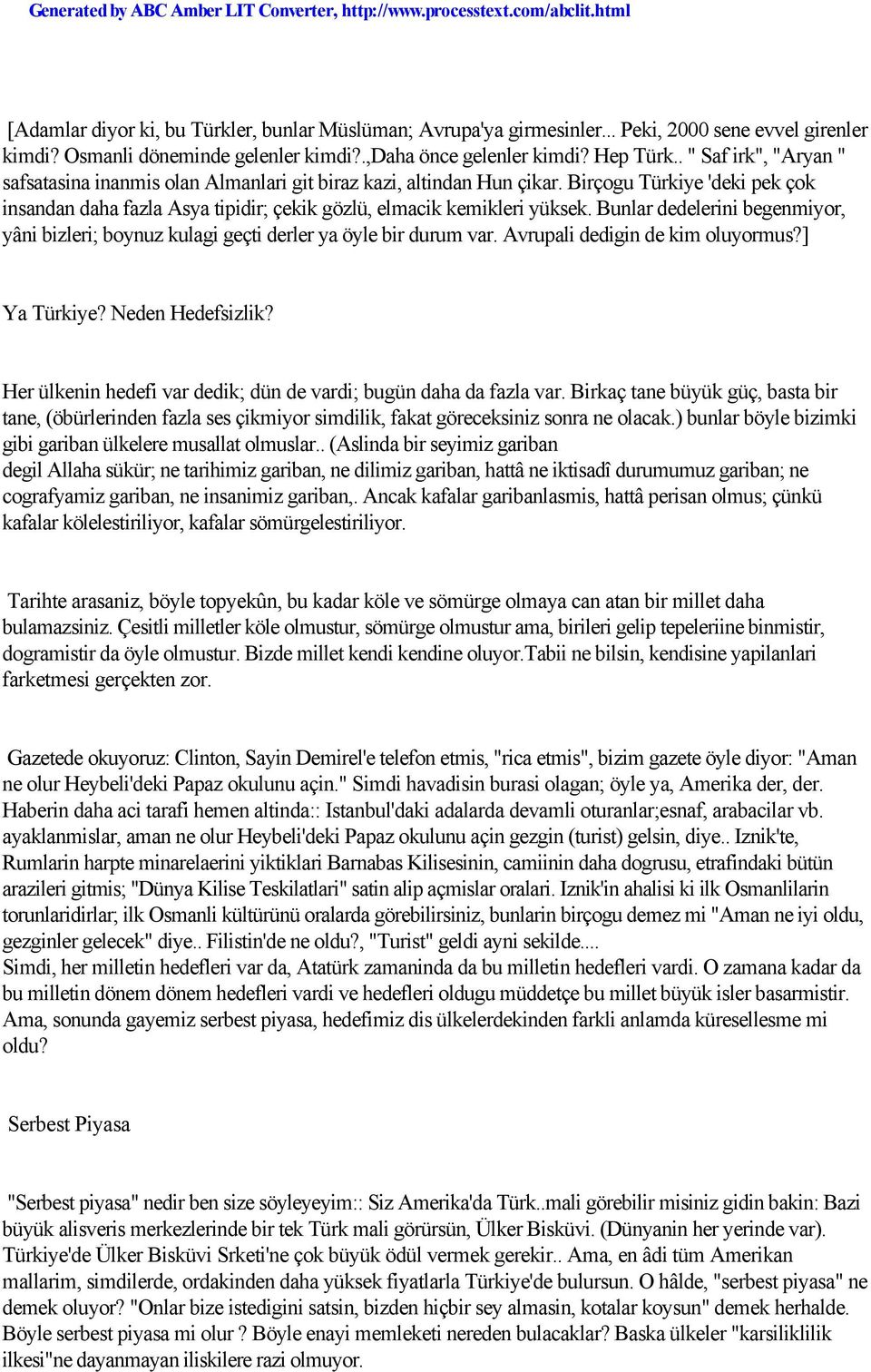 Bunlar dedelerini begenmiyor, yâni bizleri; boynuz kulagi geçti derler ya öyle bir durum var. Avrupali dedigin de kim oluyormus?] Ya Türkiye? Neden Hedefsizlik?