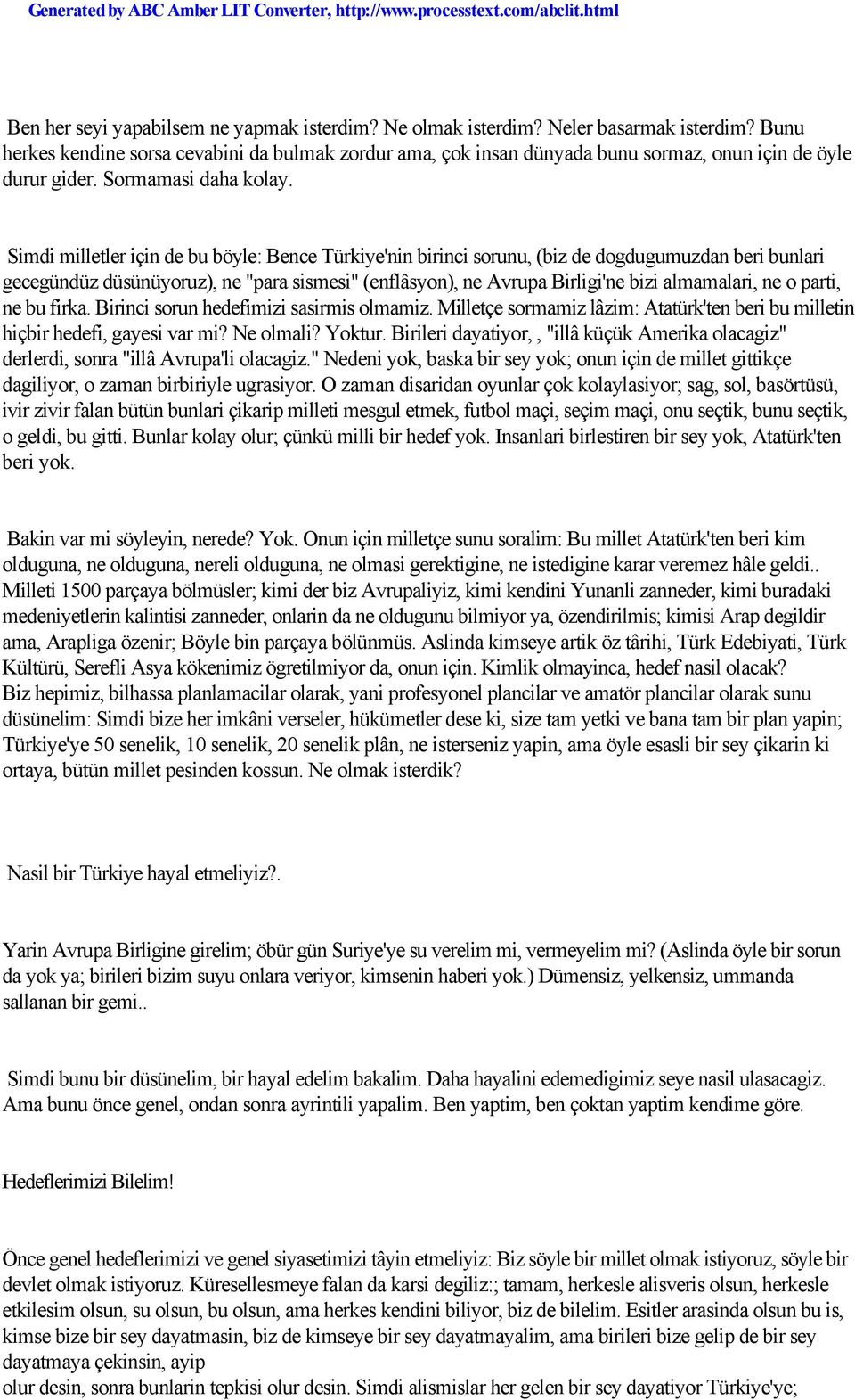 Simdi milletler için de bu böyle: Bence Türkiye'nin birinci sorunu, (biz de dogdugumuzdan beri bunlari gecegündüz düsünüyoruz), ne "para sismesi" (enflâsyon), ne Avrupa Birligi'ne bizi almamalari, ne