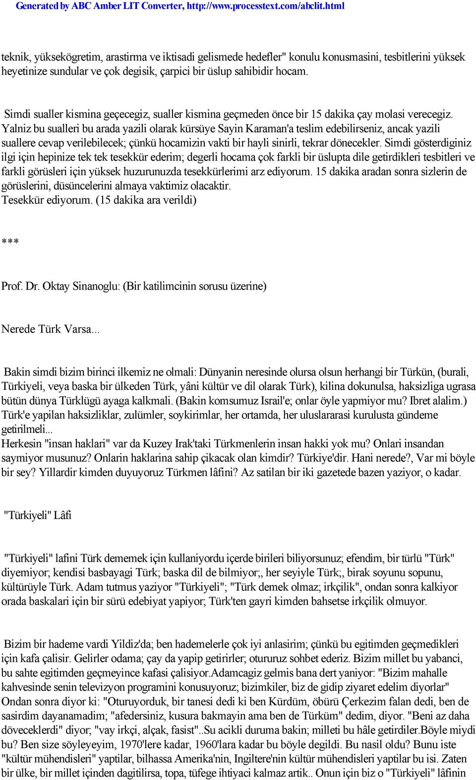 Yalniz bu sualleri bu arada yazili olarak kürsüye Sayin Karaman'a teslim edebilirseniz, ancak yazili suallere cevap verilebilecek; çünkü hocamizin vakti bir hayli sinirli, tekrar dönecekler.