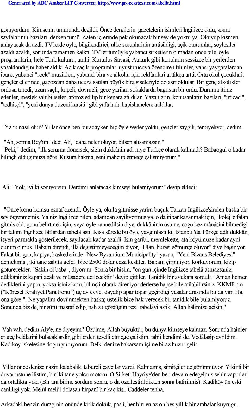 TV'ler tümüyle yabanci sirketlerin olmadan önce bile, öyle programlarin, hele Türk kültürü, tarihi, Kurtulus Savasi, Atatürk gibi konularin sessizce bir yerlerden yasaklandigini haber aldik.