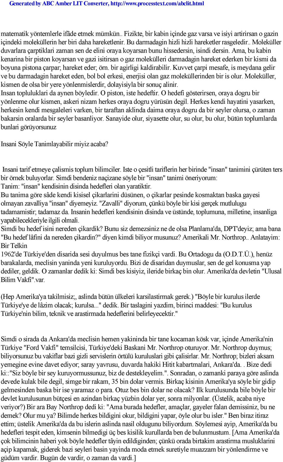 Ama, bu kabin kenarina bir piston koyarsan ve gazi isitirsan o gaz molekülleri darmadagin hareket ederken bir kismi da boyuna pistona çarpar; hareket eder; örn. bir agirligi kaldirabilir.