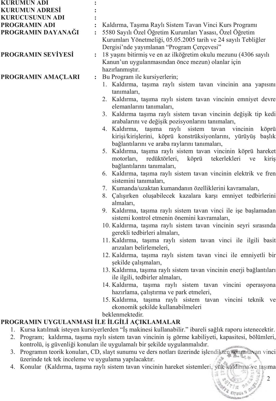 05.2005 tarih ve 24 say l Tebli ler Dergisi nde yay mlanan Program Çerçevesi : 18 ya n bitirmi ve en az ilkö retim okulu mezunu (4306 say l Kanun un uygulanmas ndan önce mezun) olanlar için haz rlanm