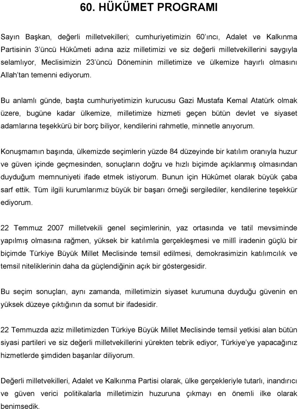 Bu anlamlı günde, başta cumhuriyetimizin kurucusu Gazi Mustafa Kemal Atatürk olmak üzere, bugüne kadar ülkemize, milletimize hizmeti geçen bütün devlet ve siyaset adamlarına teşekkürü bir borç