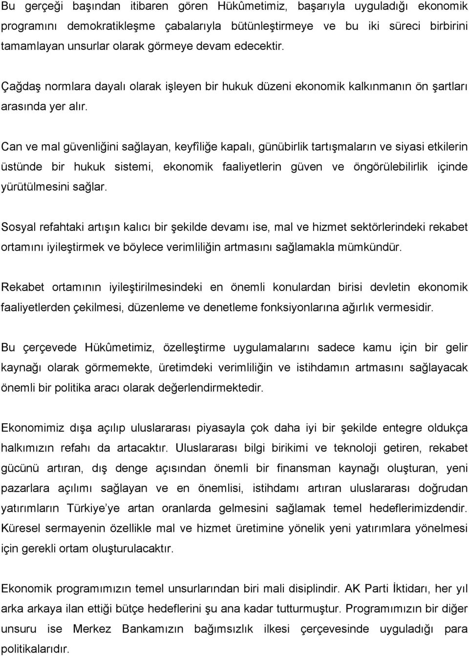 Can ve mal güvenliğini sağlayan, keyfîliğe kapalı, günübirlik tartışmaların ve siyasi etkilerin üstünde bir hukuk sistemi, ekonomik faaliyetlerin güven ve öngörülebilirlik içinde yürütülmesini sağlar.