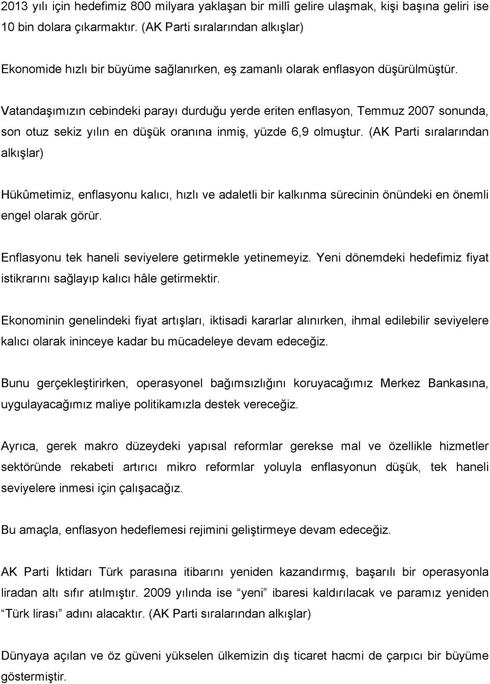 Vatandaşımızın cebindeki parayı durduğu yerde eriten enflasyon, Temmuz 2007 sonunda, son otuz sekiz yılın en düşük oranına inmiş, yüzde 6,9 olmuştur.