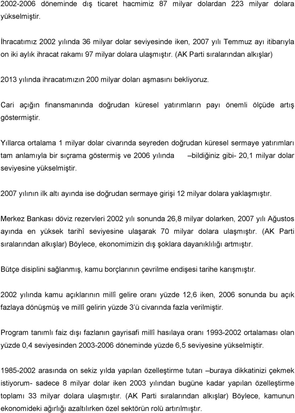 (AK Parti sıralarından alkışlar) 2013 yılında ihracatımızın 200 milyar doları aşmasını bekliyoruz. Cari açığın finansmanında doğrudan küresel yatırımların payı önemli ölçüde artış göstermiştir.