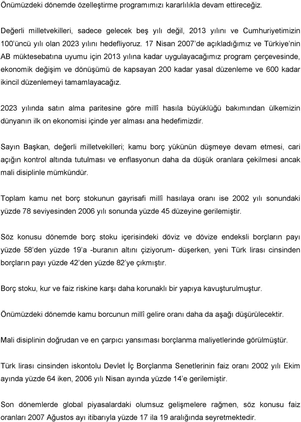 17 Nisan 2007 de açıkladığımız ve Türkiye nin AB müktesebatına uyumu için 2013 yılına kadar uygulayacağımız program çerçevesinde, ekonomik değişim ve dönüşümü de kapsayan 200 kadar yasal düzenleme ve