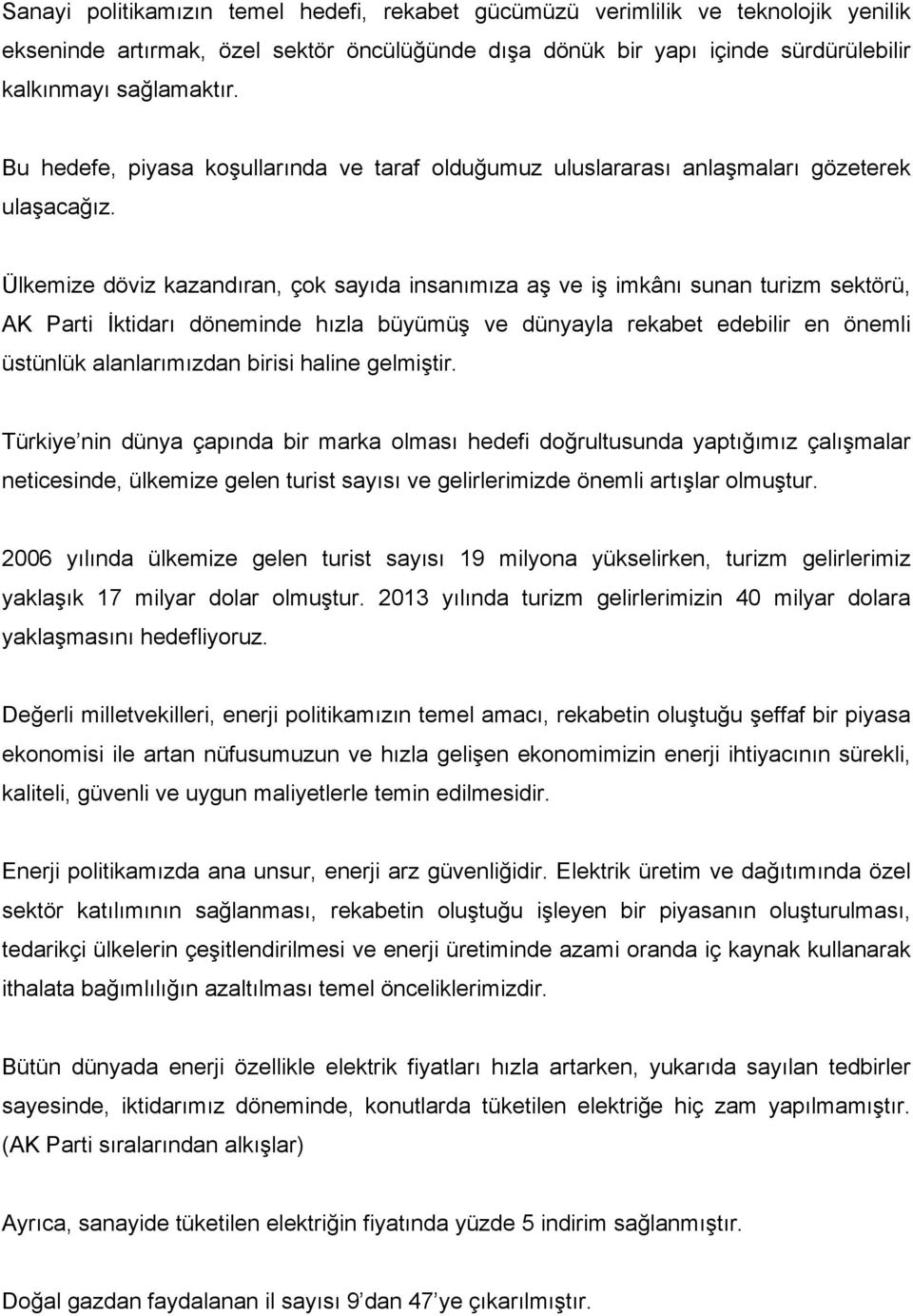 Ülkemize döviz kazandıran, çok sayıda insanımıza aş ve iş imkânı sunan turizm sektörü, AK Parti İktidarı döneminde hızla büyümüş ve dünyayla rekabet edebilir en önemli üstünlük alanlarımızdan birisi