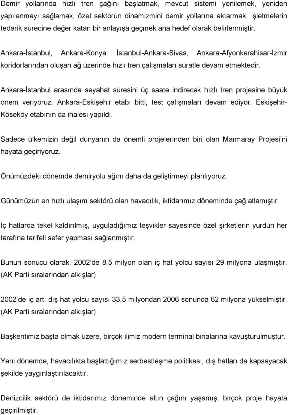 Ankara-İstanbul, Ankara-Konya, İstanbul-Ankara-Sivas, Ankara-Afyonkarahisar-İzmir koridorlarından oluşan ağ üzerinde hızlı tren çalışmaları süratle devam etmektedir.