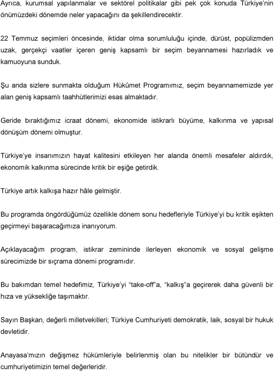 Şu anda sizlere sunmakta olduğum Hükûmet Programımız, seçim beyannamemizde yer alan geniş kapsamlı taahhütlerimizi esas almaktadır.