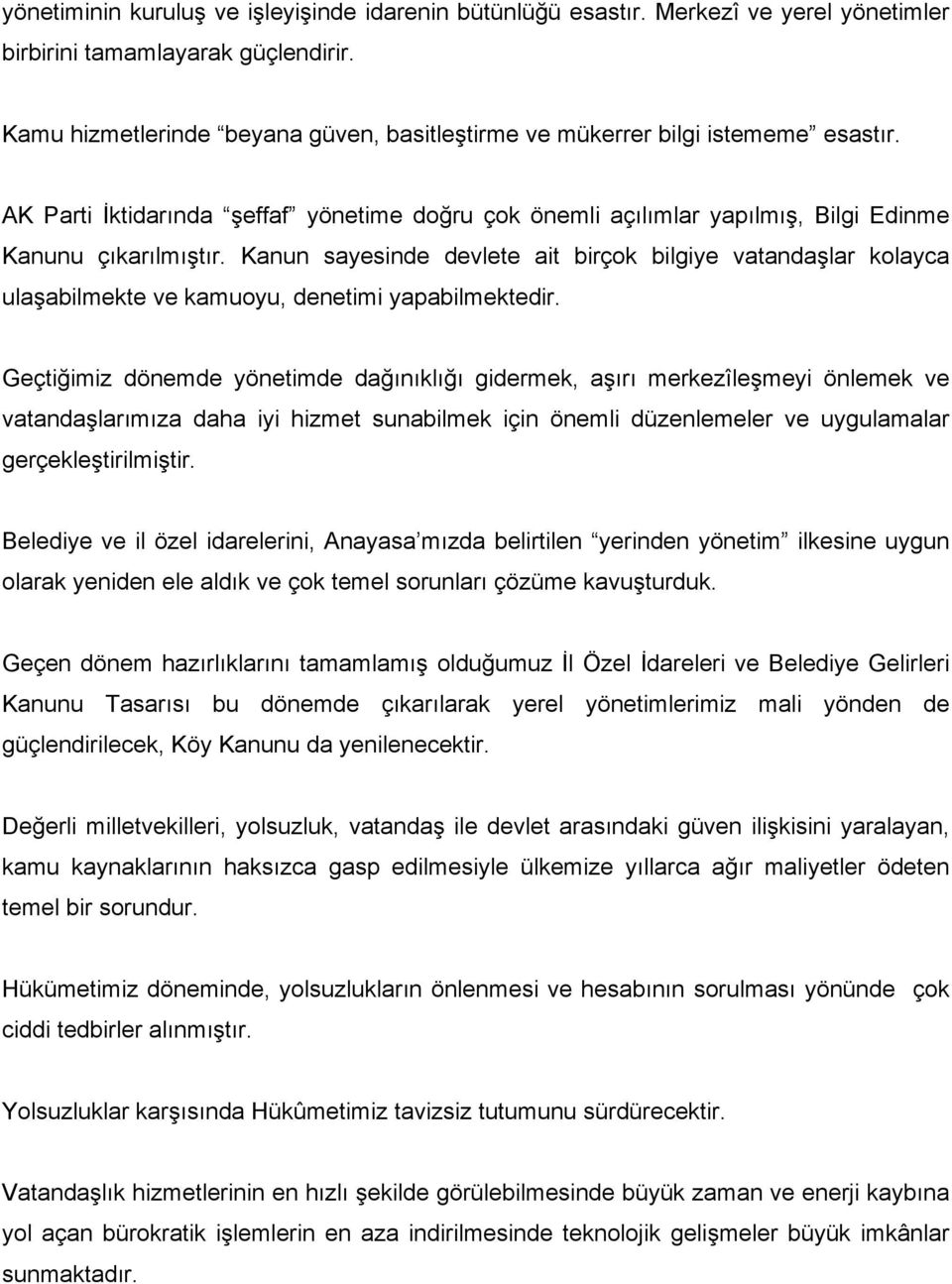 Kanun sayesinde devlete ait birçok bilgiye vatandaşlar kolayca ulaşabilmekte ve kamuoyu, denetimi yapabilmektedir.