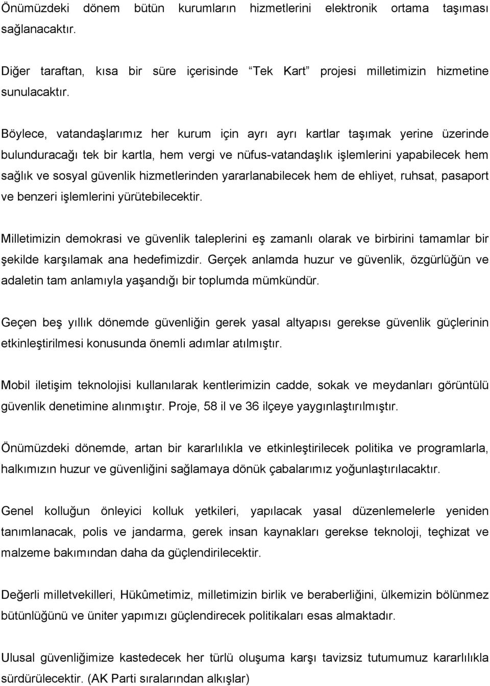 hizmetlerinden yararlanabilecek hem de ehliyet, ruhsat, pasaport ve benzeri işlemlerini yürütebilecektir.