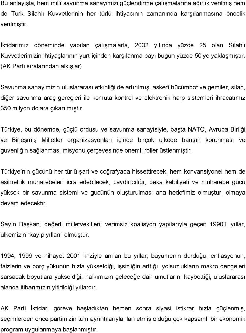 (AK Parti sıralarından alkışlar) Savunma sanayimizin uluslararası etkinliği de artırılmış, askerî hücümbot ve gemiler, silah, diğer savunma araç gereçleri ile komuta kontrol ve elektronik harp