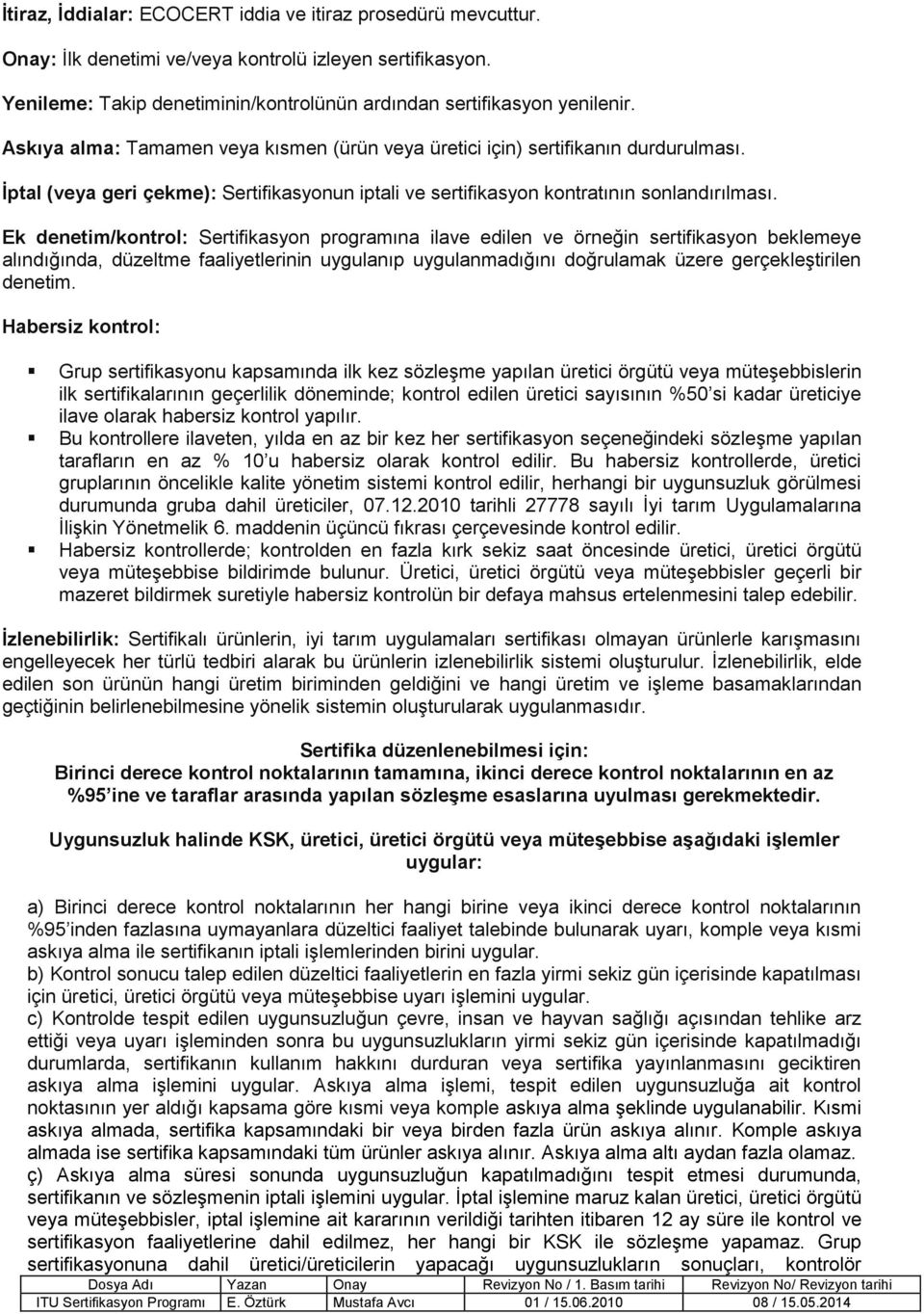 Ek denetim/kontrol: Sertifikasyon programına ilave edilen ve örneğin sertifikasyon beklemeye alındığında, düzeltme faaliyetlerinin uygulanıp uygulanmadığını doğrulamak üzere gerçekleştirilen denetim.