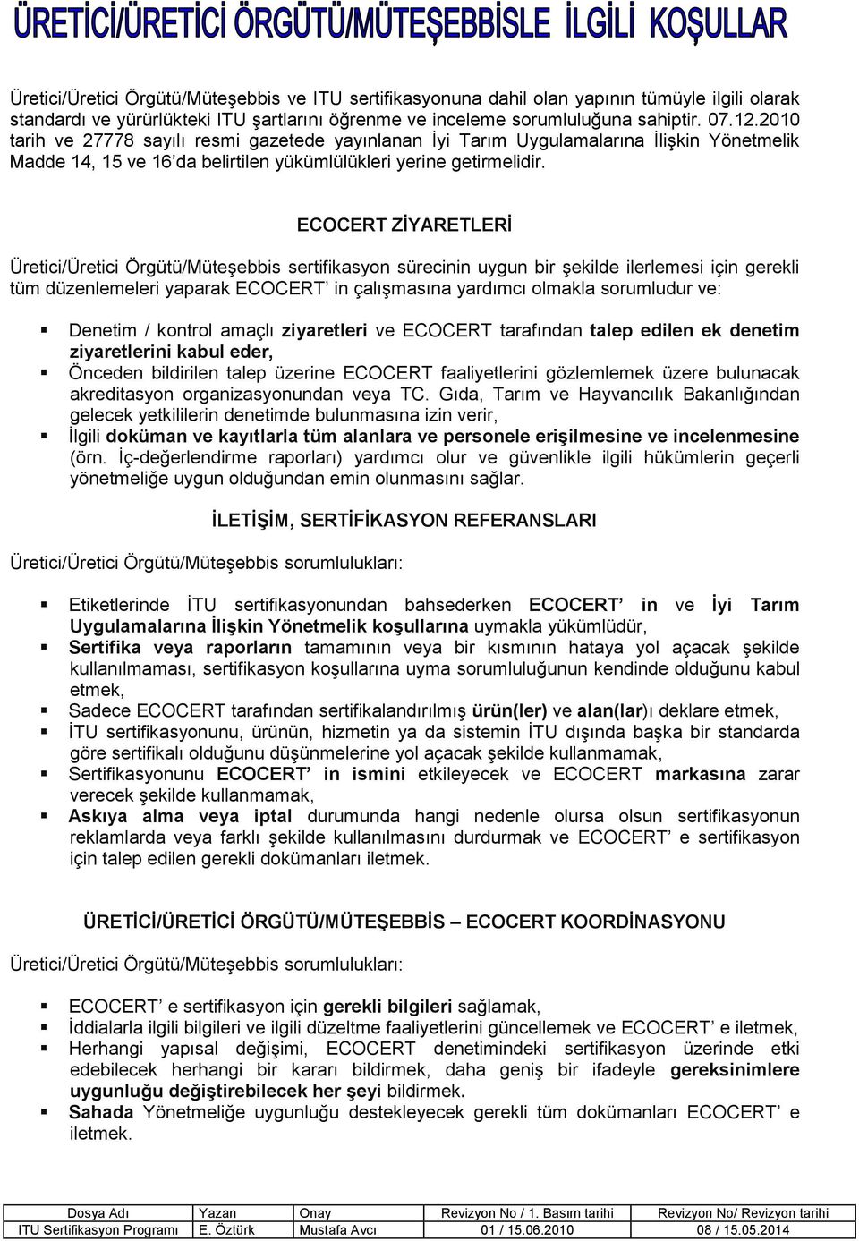 ECOCERT ZİYARETLERİ Üretici/Üretici Örgütü/Müteşebbis sertifikasyon sürecinin uygun bir şekilde ilerlemesi için gerekli tüm düzenlemeleri yaparak ECOCERT in çalışmasına yardımcı olmakla sorumludur