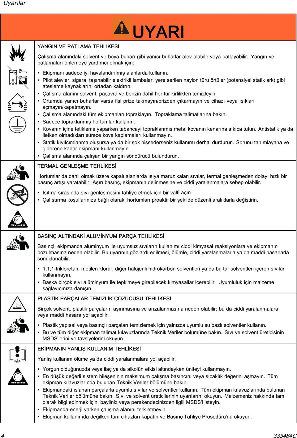 Pilot alevler, sigara, taşınabilir elektrikli lambalar, yere serilen naylon türü örtüler (potansiyel statik ark) gibi ateşleme kaynaklarını ortadan kaldırın.