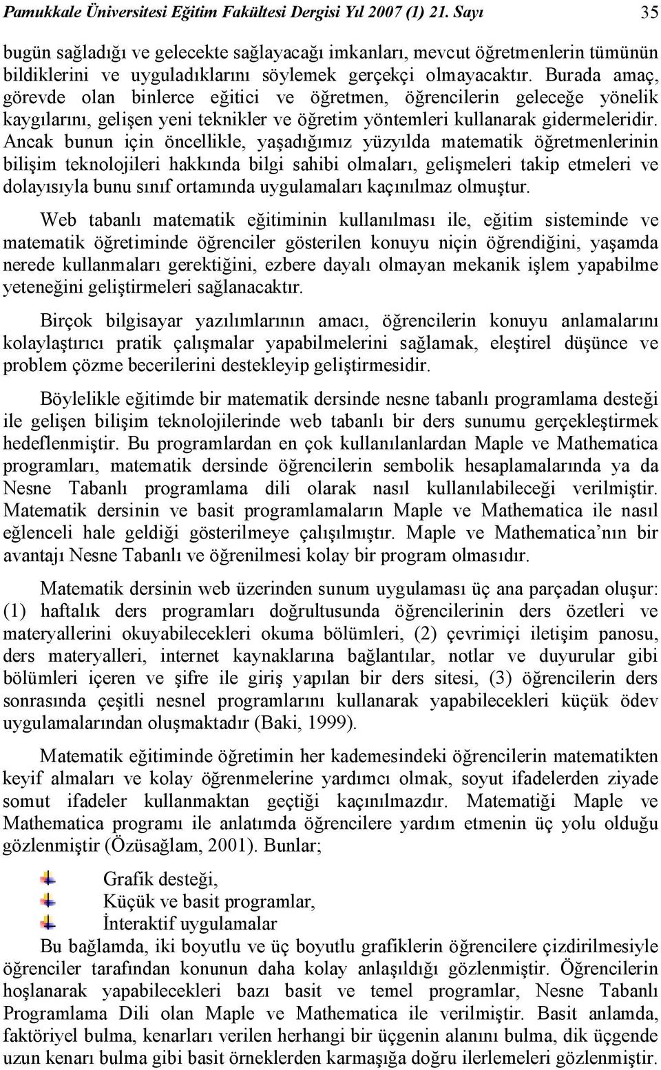 Burada amaç, görevde olan binlerce eğitici ve öğretmen, öğrencilerin geleceğe yönelik kaygılarını, gelişen yeni teknikler ve öğretim yöntemleri kullanarak gidermeleridir.