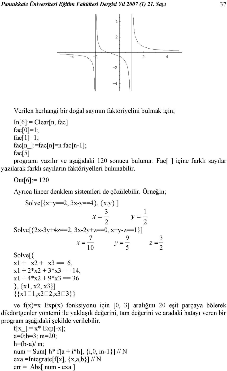 sonucu bulunur. Fac[ ] içine farklı sayılar yazılarak farklı sayıların faktöriyelleri bulunabilir. Out[6]:= 120 Ayrıca lineer denklem sistemleri de çözülebilir.