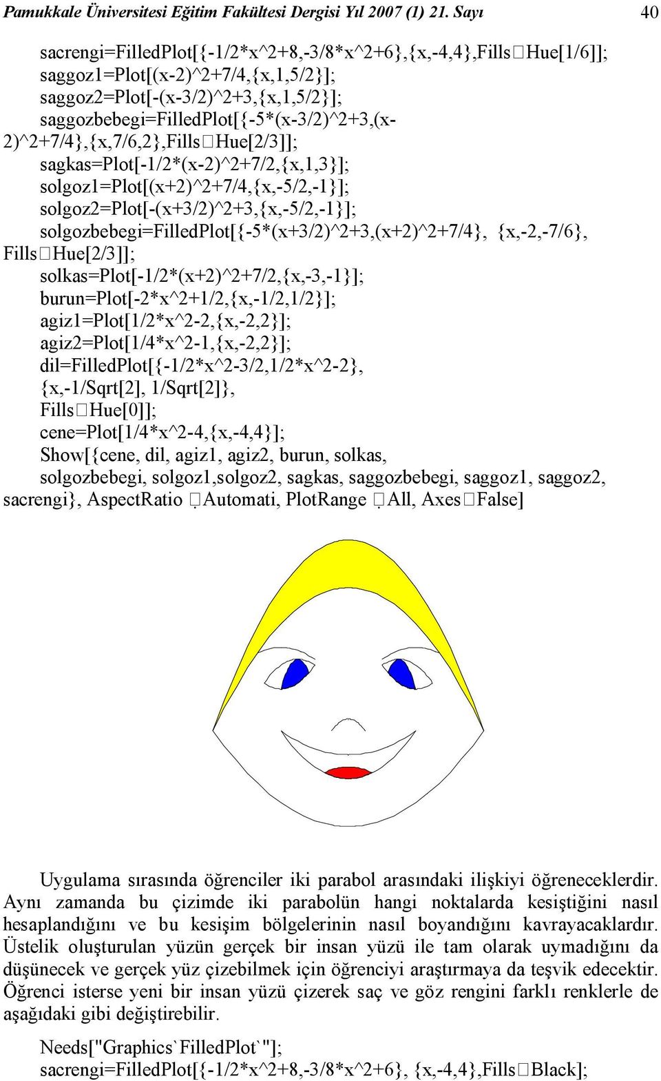 2)^2+7/4},{x,7/6,2},Fills Hue[2/3]]; sagkas=plot[-1/2*(x-2)^2+7/2,{x,1,3}]; solgoz1=plot[(x+2)^2+7/4,{x,-5/2,-1}]; solgoz2=plot[-(x+3/2)^2+3,{x,-5/2,-1}];