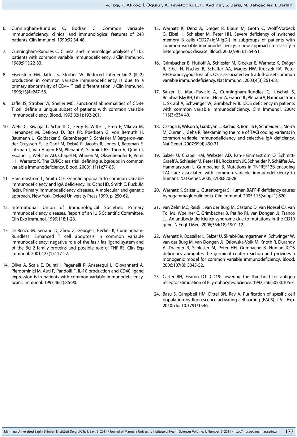 Clinical and immunologic analyses of 103 patients with common variable immunodeficiency. J Clin Immunol. 1989;9(1):22-33. 8. Eisenstein EM, Jaffe JS, Strober W.