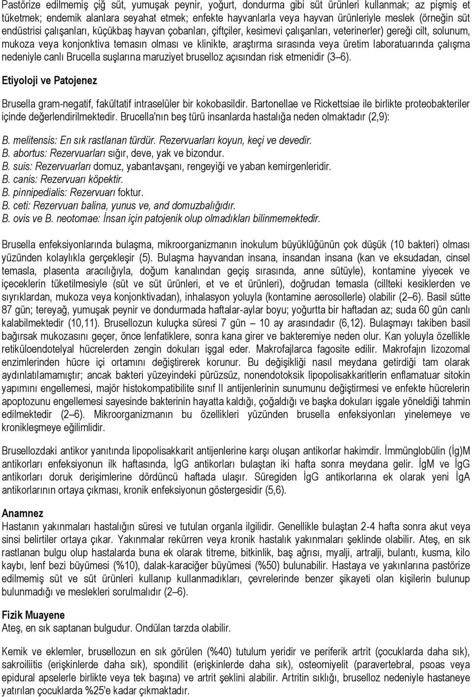 sırasında veya üretim laboratuarında çalışma nedeniyle canlı Brucella suşlarına maruziyet bruselloz açısından risk etmenidir (3 6).