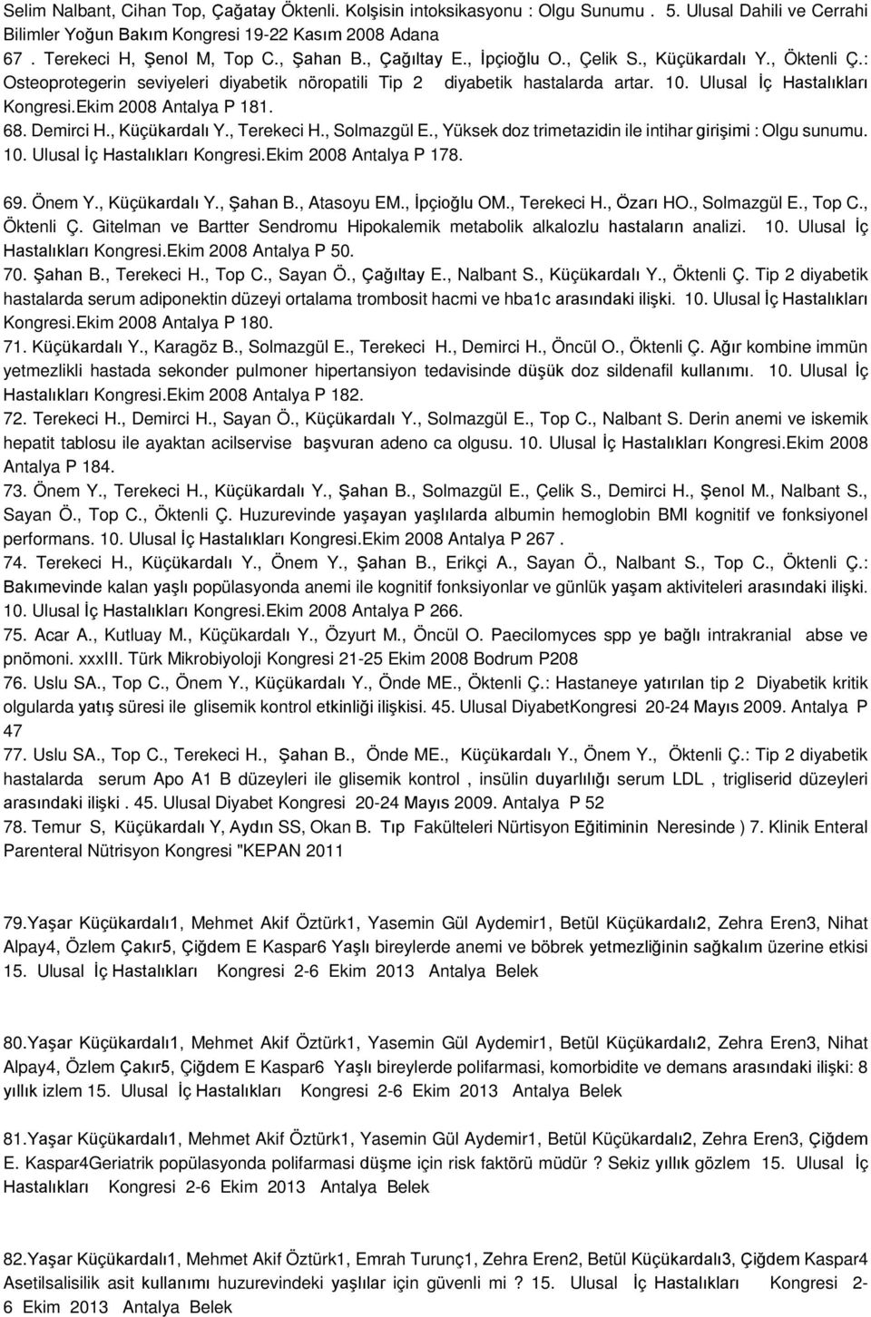 Ekim 2008 Antalya P 181. 68. Demirci H., Küçükardalı Y., Terekeci H., Solmazgül E., Yüksek doz trimetazidin ile intihar girişimi : Olgu sunumu. 10. Ulusal İç Hastalıkları Kongresi.