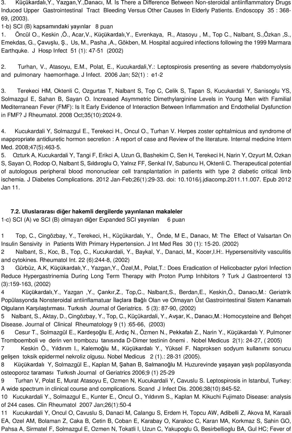 , Çavuşlu, Ş., Us, M., Pasha,A., Gökben, M. Hospital acguired infections following the 1999 Marmara Earthquke. J Hosp Infect 51 (1): 47-51 (2002) 2. Turhan, V., Atasoyu, E.M., Polat, E.