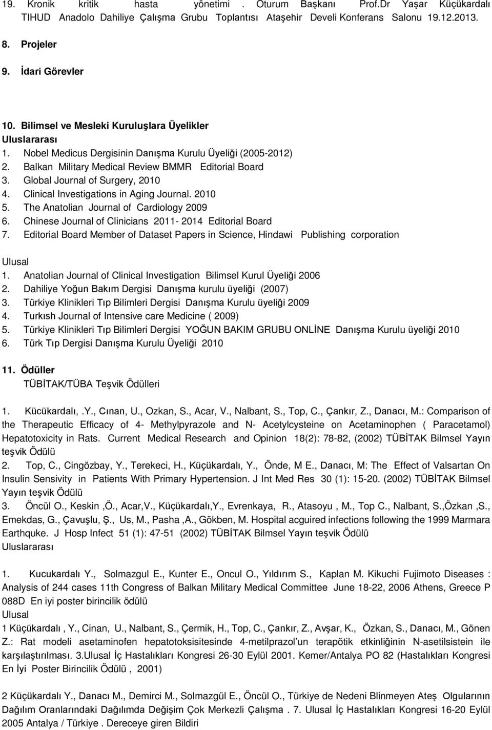 Global Journal of Surgery, 2010 4. Clinical Investigations in Aging Journal. 2010 5. The Anatolian Journal of Cardiology 2009 6. Chinese Journal of Clinicians 2011-2014 Editorial Board 7.