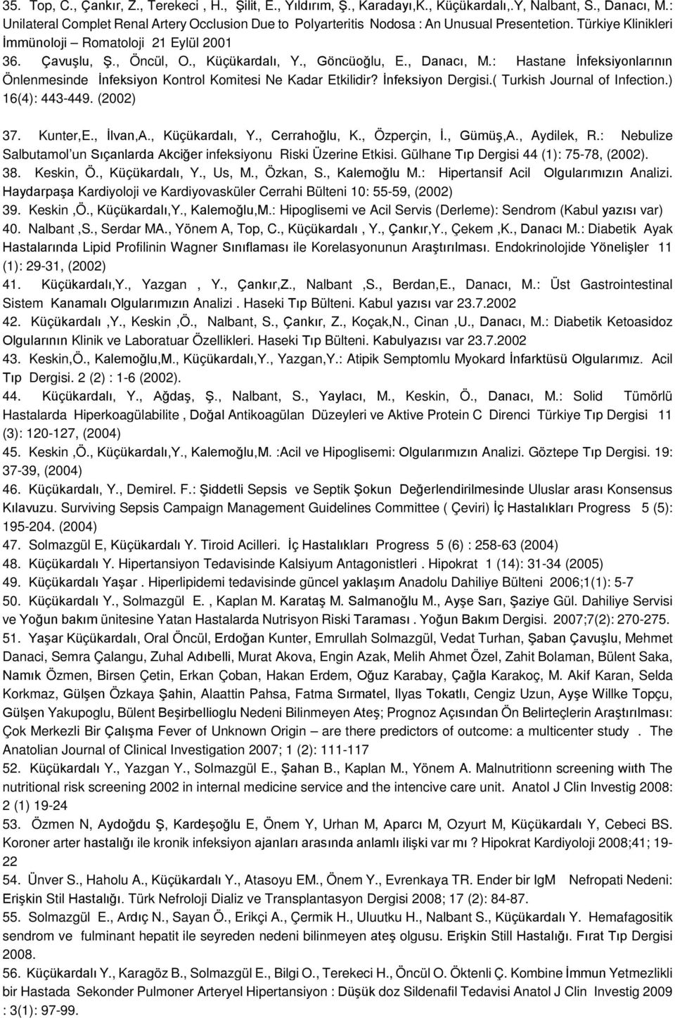 , Göncüoğlu, E., Danacı, M.: Hastane İnfeksiyonlarının Önlenmesinde İnfeksiyon Kontrol Komitesi Ne Kadar Etkilidir? İnfeksiyon Dergisi.( Turkish Journal of Infection.) 16(4): 443-449. (2002) 37.