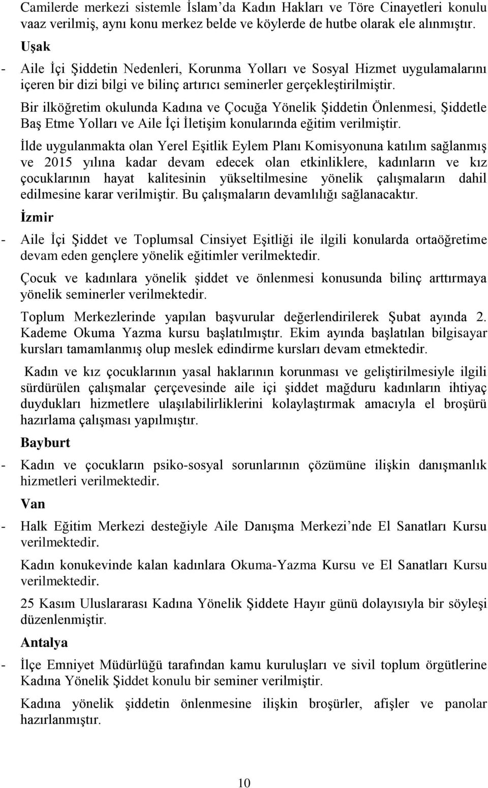 Bir ilköğretim okulunda Kadına ve Çocuğa Yönelik ġiddetin Önlenmesi, ġiddetle BaĢ Etme Yolları ve Aile Ġçi ĠletiĢim konularında eğitim verilmiģtir.