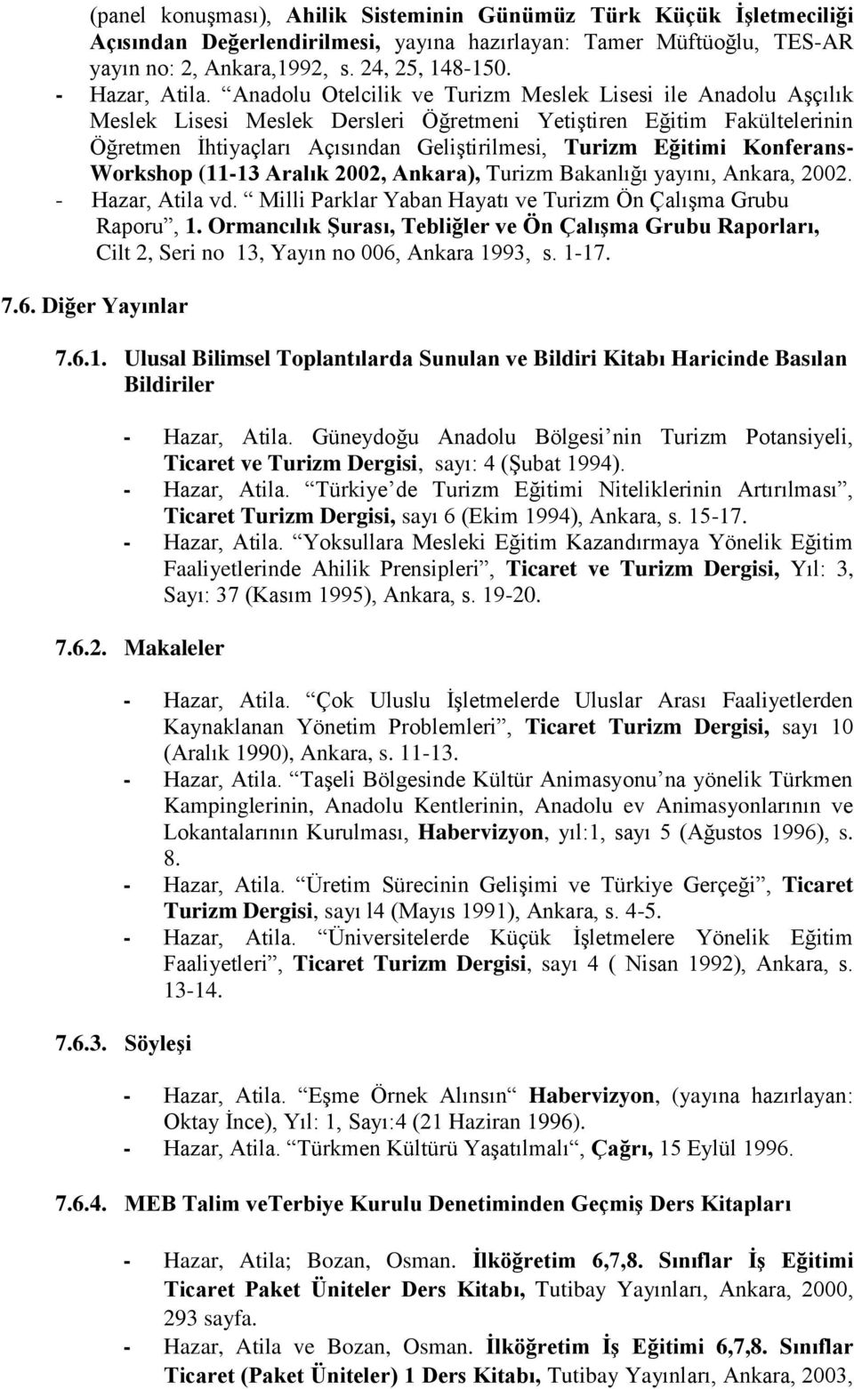 Konferans Workshop (1113 Aralık 2002, Ankara), Turizm Bakanlığı yayını, Ankara, 2002. Hazar, Atila vd. Milli Parklar Yaban Hayatı ve Turizm Ön Çalışma Grubu Raporu, 1.