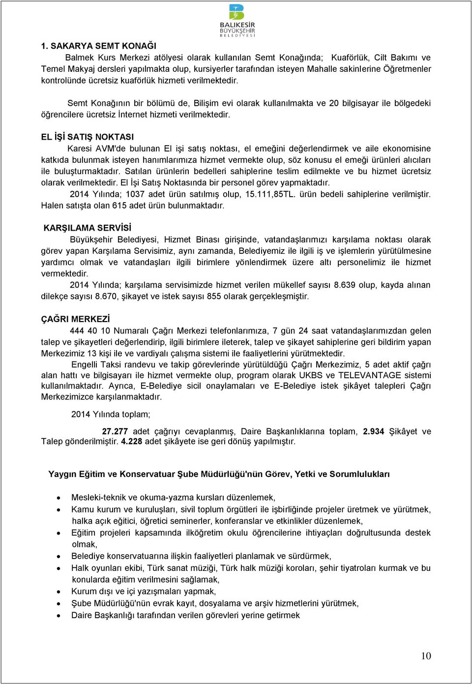 Semt Konağının bir bölümü de, Bilişim evi olarak kullanılmakta ve 20 bilgisayar ile bölgedeki öğrencilere ücretsiz İnternet hizmeti verilmektedir.