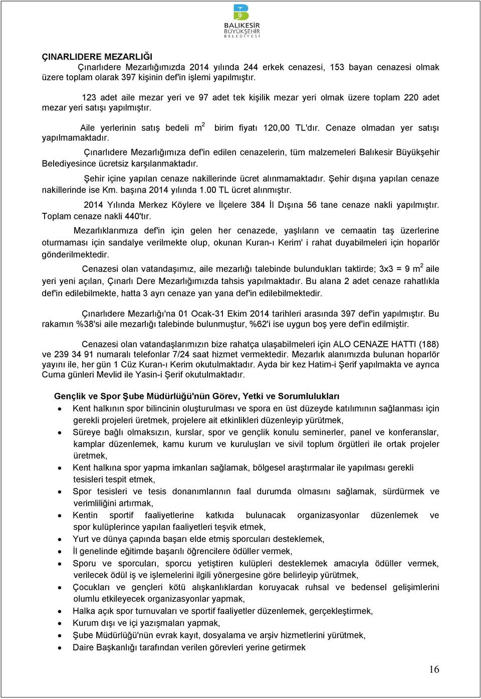 Cenaze olmadan yer satışı Çınarlıdere Mezarlığımıza def'in edilen cenazelerin, tüm malzemeleri Balıkesir Büyükşehir Belediyesince ücretsiz karşılanmaktadır.