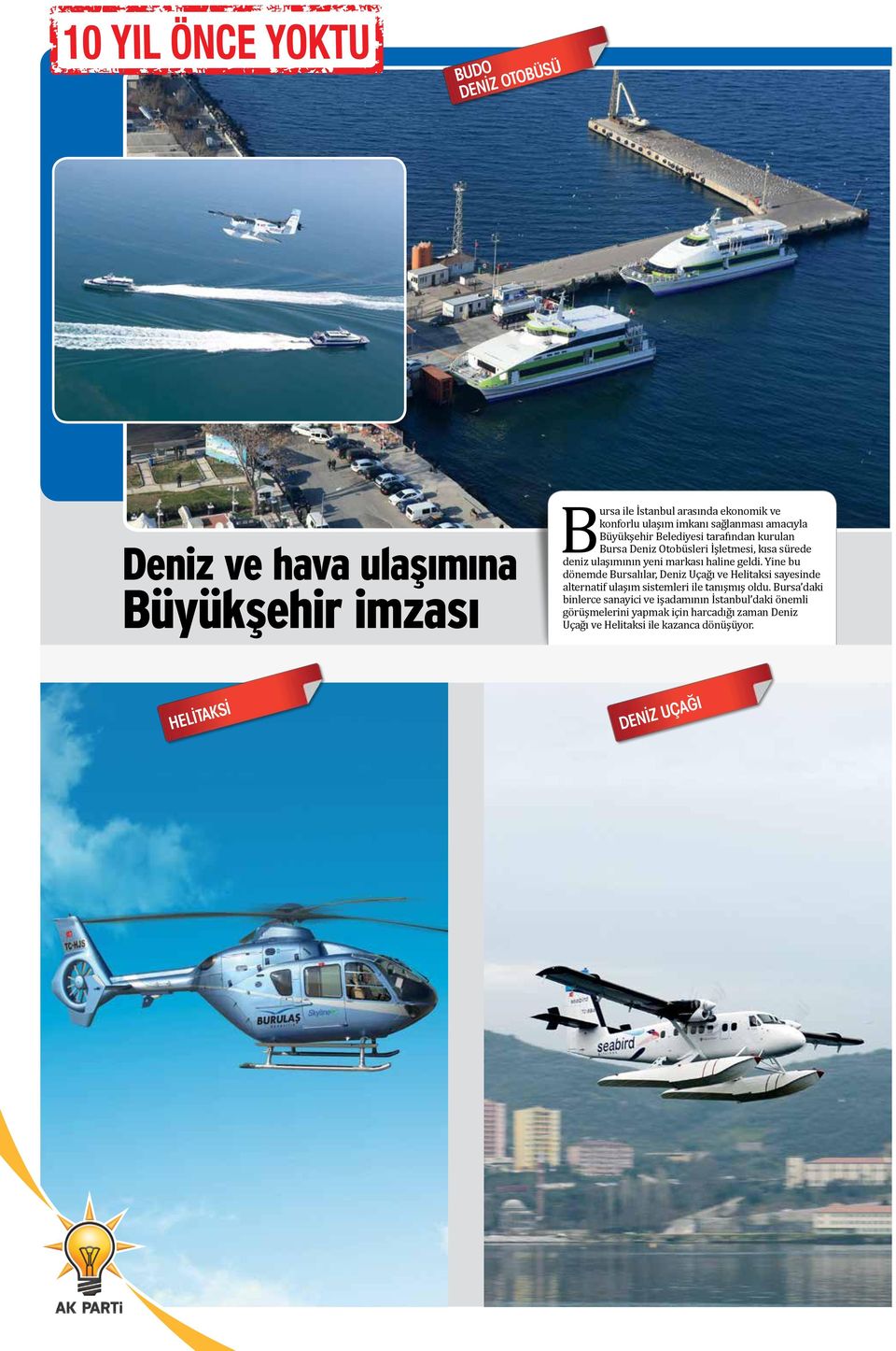 Yine bu dönemde Bursalılar, Deniz Uçağı ve Helitaksi sayesinde alternatif ulaşım sistemleri ile tanışmış oldu.