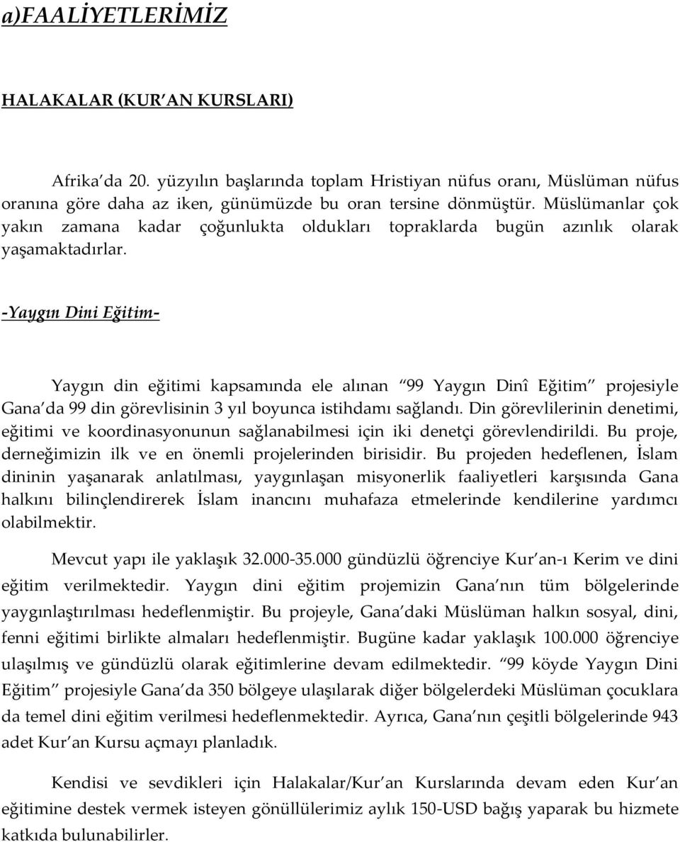 -Yaygın Dini Eğitim- Yaygın din eğitimi kapsamında ele alınan 99 Yaygın Dinî Eğitim projesiyle Gana da 99 din görevlisinin 3 yıl boyunca istihdamı sağlandı.