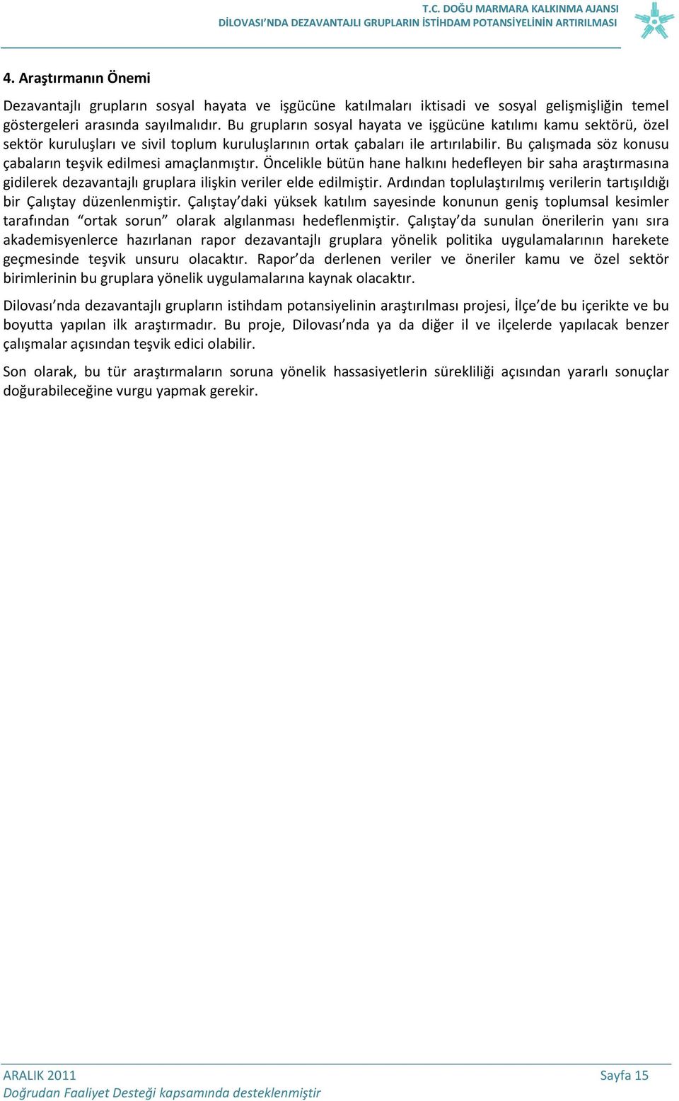 Bu çalışmada söz konusu çabaların teşvik edilmesi amaçlanmıştır. Öncelikle bütün hane halkını hedefleyen bir saha araştırmasına gidilerek dezavantajlı gruplara ilişkin veriler elde edilmiştir.