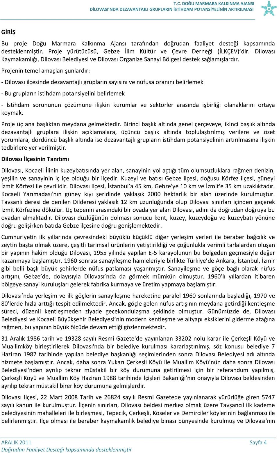 Projenin temel amaçları şunlardır: - Dilovası ilçesinde dezavantajlı grupların sayısını ve nüfusa oranını belirlemek - Bu grupların istihdam potansiyelini belirlemek - İstihdam sorununun çözümüne