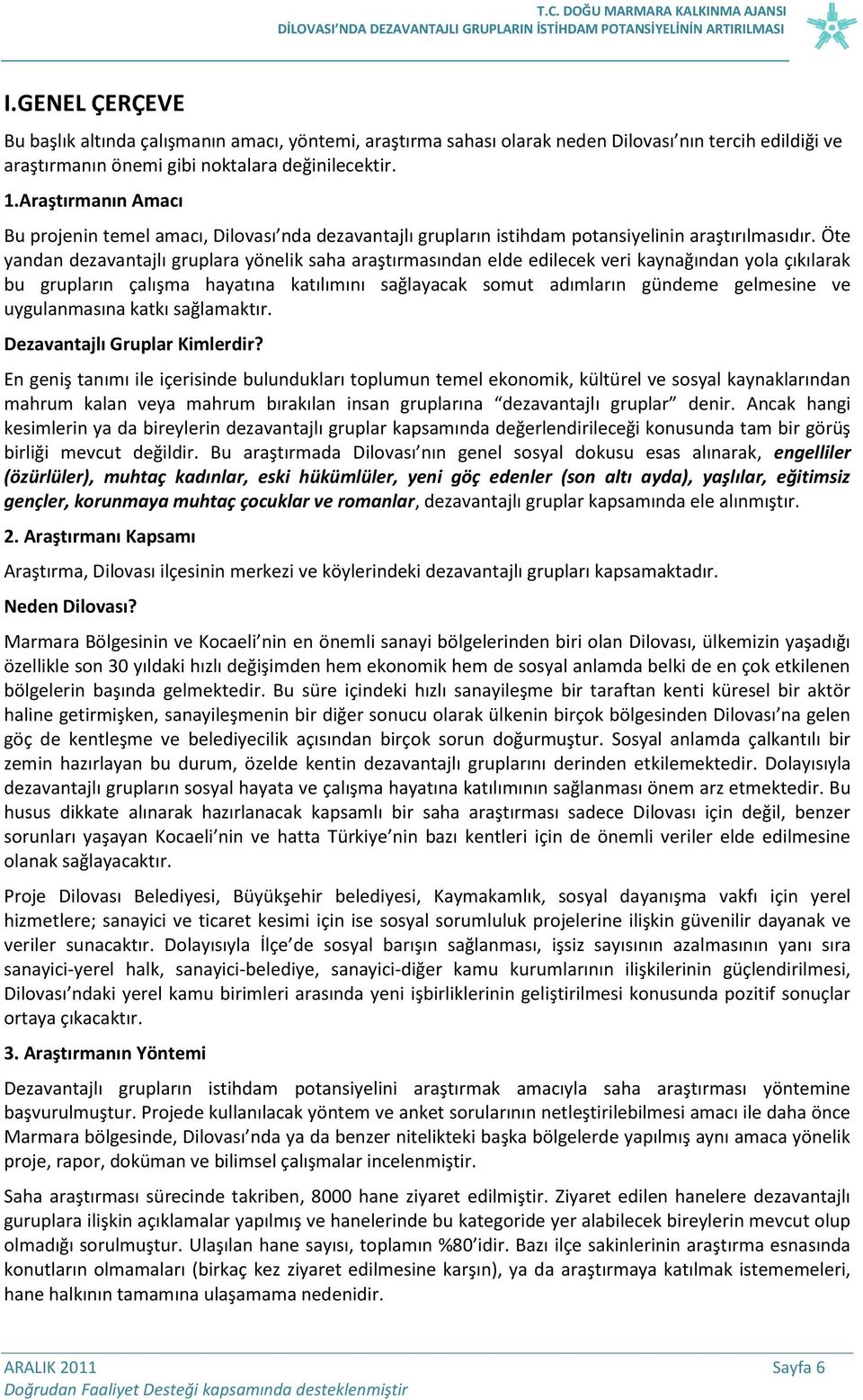 Öte yandan dezavantajlı gruplara yönelik saha araştırmasından elde edilecek veri kaynağından yola çıkılarak bu grupların çalışma hayatına katılımını sağlayacak somut adımların gündeme gelmesine ve